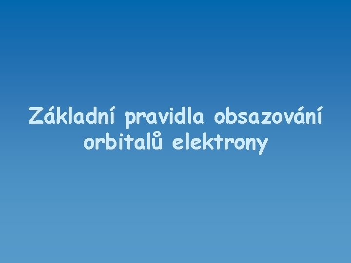 Základní pravidla obsazování orbitalů elektrony 