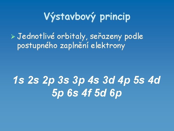 Výstavbový princip Jednotlivé orbitaly, seřazeny podle postupného zaplnění elektrony 1 s 2 s 2