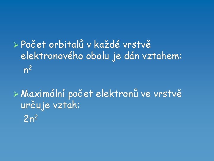  Počet orbitalů v každé vrstvě elektronového obalu je dán vztahem: n 2 Maximální