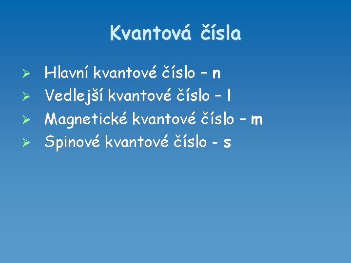 Kvantová čísla Hlavní kvantové číslo – n Vedlejší kvantové číslo – l Magnetické kvantové