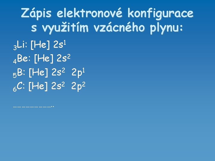 Zápis elektronové konfigurace s využitím vzácného plynu: 1 Li: [He] 2 s 3 2