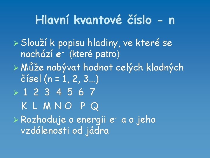 Hlavní kvantové číslo - n Slouží k popisu hladiny, ve které se nachází e-