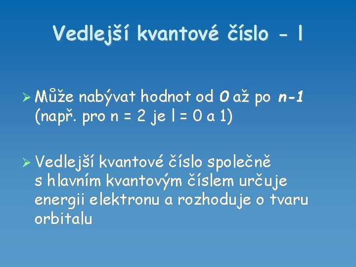 Vedlejší kvantové číslo - l Může nabývat hodnot od 0 až po n-1 (např.