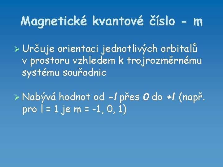 Magnetické kvantové číslo - m Určuje orientaci jednotlivých orbitalů v prostoru vzhledem k trojrozměrnému