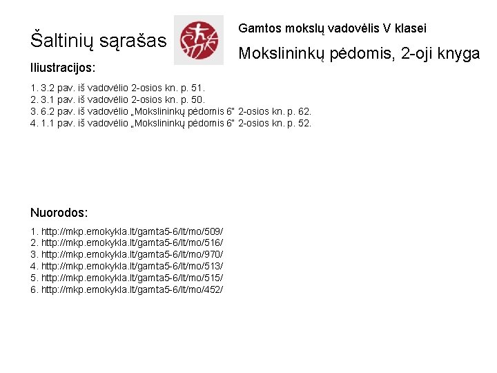 Šaltinių sąrašas Iliustracijos: Gamtos mokslų vadovėlis V klasei Mokslininkų pėdomis, 2 -oji knyga 1. Šaltinių sąrašas Iliustracijos: Gamtos mokslų vadovėlis V klasei Mokslininkų pėdomis, 2 -oji knyga 1.