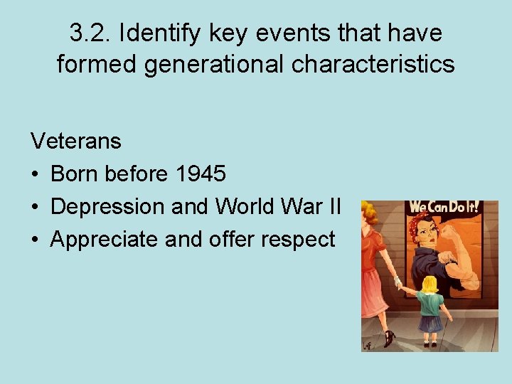 3. 2. Identify key events that have formed generational characteristics Veterans • Born before