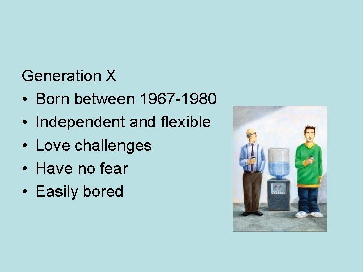 Generation X • Born between 1967 -1980 • Independent and flexible • Love challenges