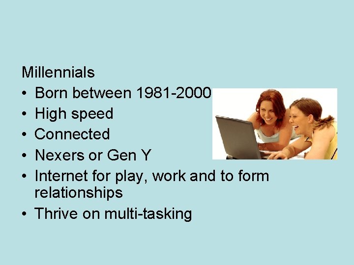 Millennials • Born between 1981 -2000 • High speed • Connected • Nexers or