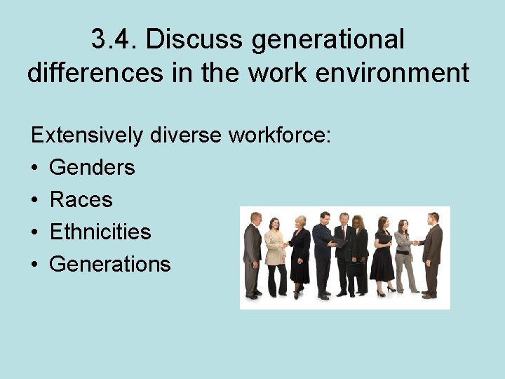 3. 4. Discuss generational differences in the work environment Extensively diverse workforce: • Genders