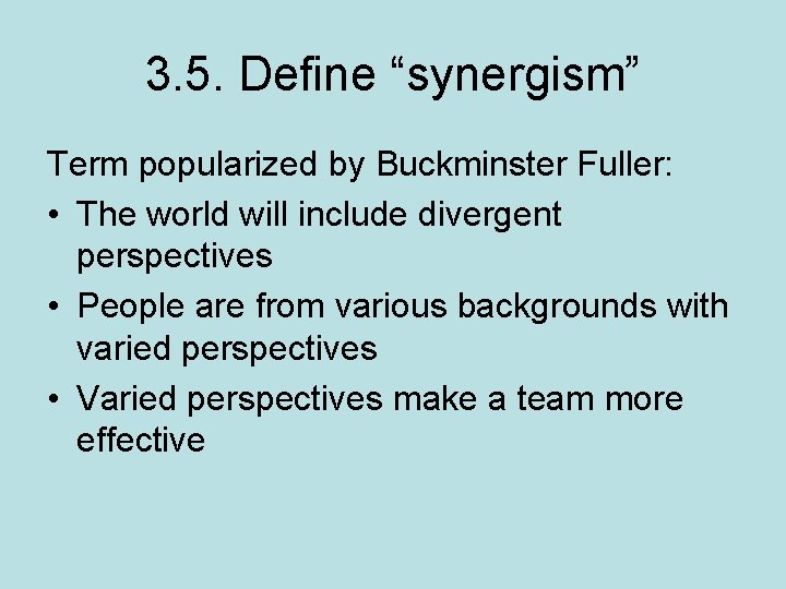 3. 5. Define “synergism” Term popularized by Buckminster Fuller: • The world will include