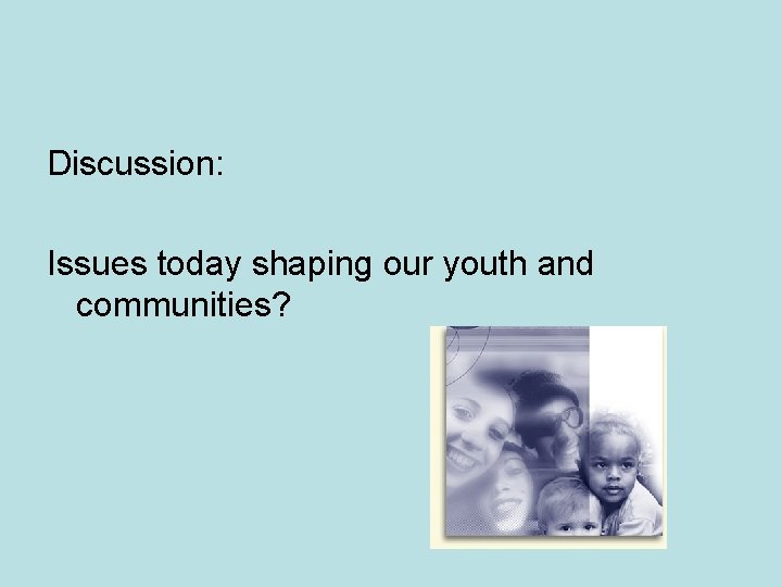 Discussion: Issues today shaping our youth and communities? 