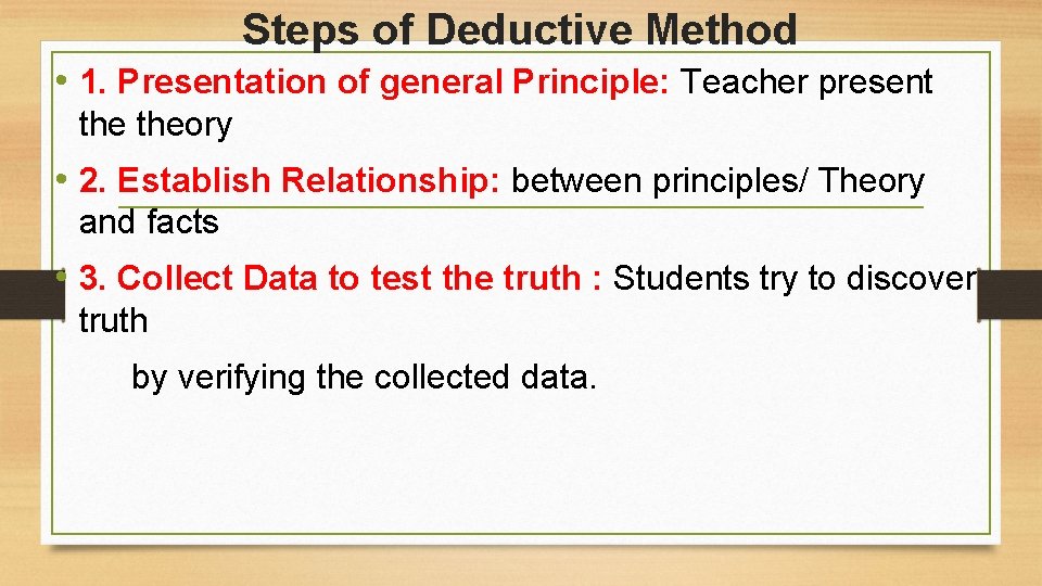 Steps of Deductive Method • 1. Presentation of general Principle: Teacher present theory •