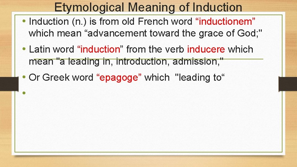 Etymological Meaning of Induction • Induction (n. ) is from old French word “inductionem”