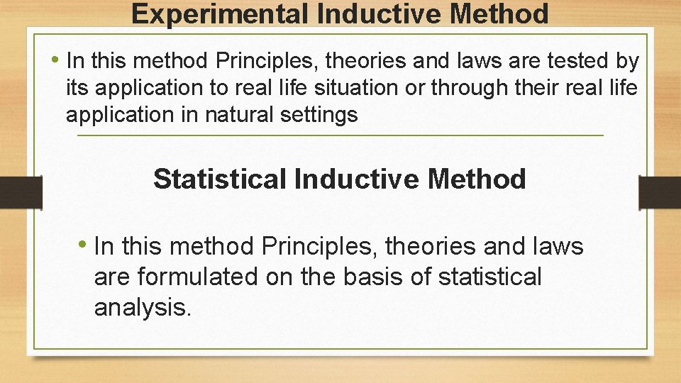 Experimental Inductive Method • In this method Principles, theories and laws are tested by