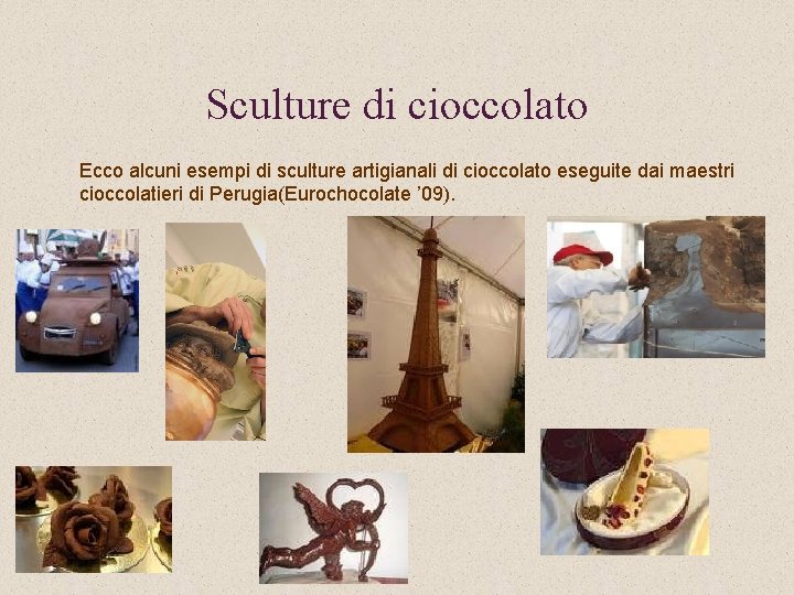 Sculture di cioccolato Ecco alcuni esempi di sculture artigianali di cioccolato eseguite dai maestri