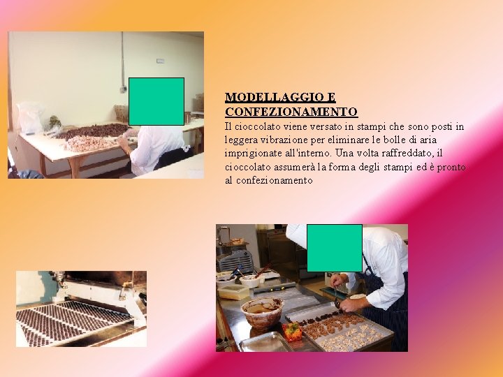 MODELLAGGIO E CONFEZIONAMENTO Il cioccolato viene versato in stampi che sono posti in leggera