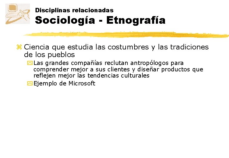 Disciplinas relacionadas Sociología - Etnografía z Ciencia que estudia las costumbres y las tradiciones