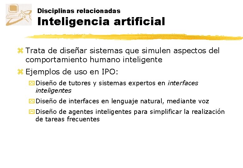 Disciplinas relacionadas Inteligencia artificial z Trata de diseñar sistemas que simulen aspectos del comportamiento