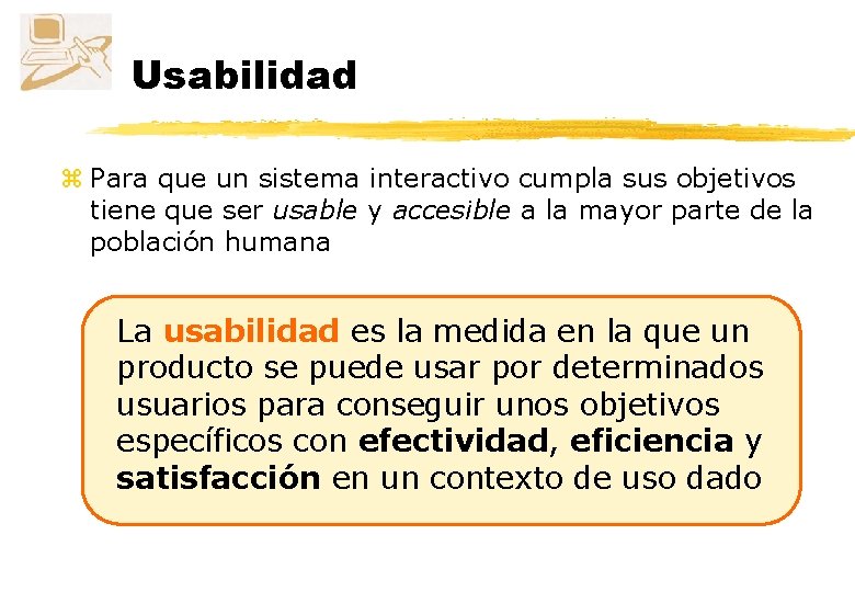 Usabilidad z Para que un sistema interactivo cumpla sus objetivos tiene que ser usable