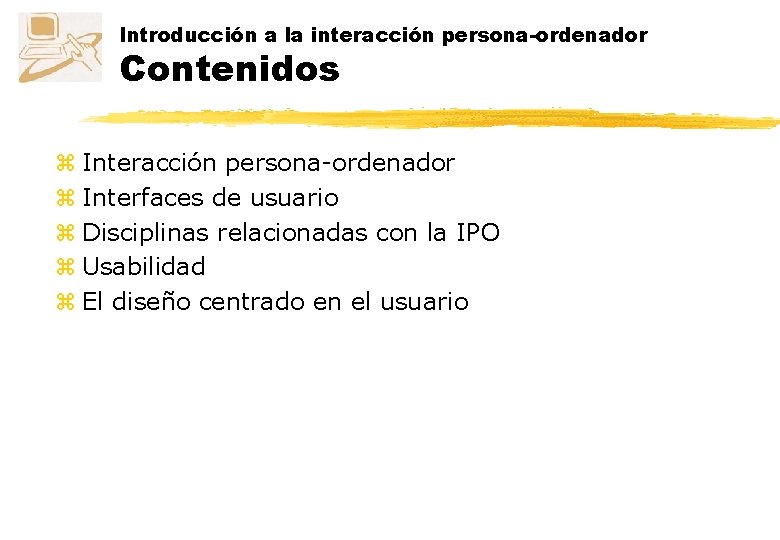 Introducción a la interacción persona-ordenador Contenidos z Interacción persona-ordenador z Interfaces de usuario z