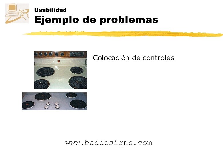 Usabilidad Ejemplo de problemas Colocación de controles www. baddesigns. com 