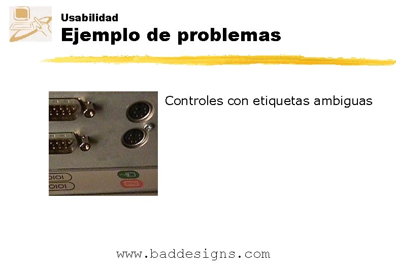 Usabilidad Ejemplo de problemas Controles con etiquetas ambiguas www. baddesigns. com 