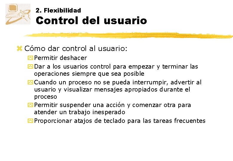 2. Flexibilidad Control del usuario z Cómo dar control al usuario: y Permitir deshacer