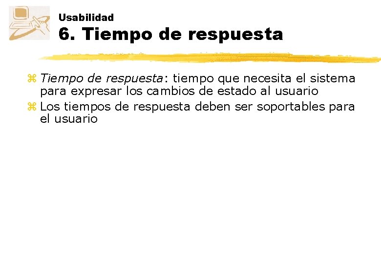 Usabilidad 6. Tiempo de respuesta z Tiempo de respuesta: tiempo que necesita el sistema