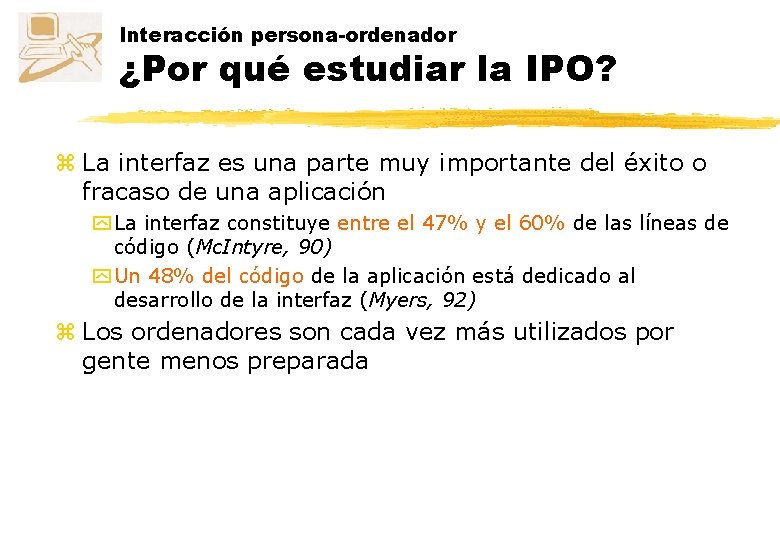 Interacción persona-ordenador ¿Por qué estudiar la IPO? z La interfaz es una parte muy