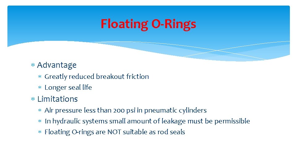 Floating O-Rings Advantage Greatly reduced breakout friction Longer seal life Limitations Air pressure less