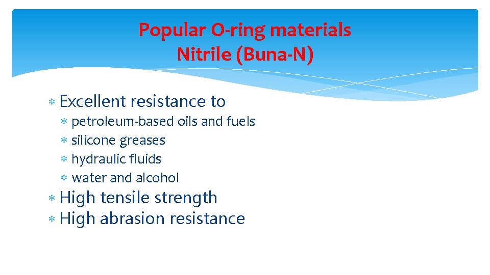 Popular O-ring materials Nitrile (Buna-N) Excellent resistance to petroleum-based oils and fuels silicone greases