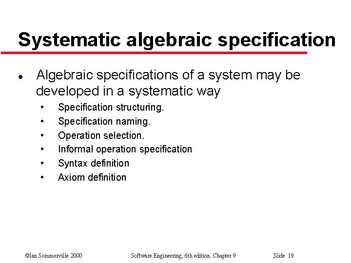 Systematic algebraic specification l Algebraic specifications of a system may be developed in a