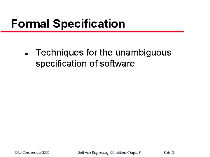 Formal Specification l Techniques for the unambiguous specification of software ©Ian Sommerville 2000 Software