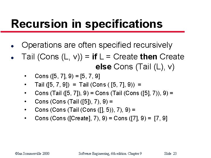 Recursion in specifications l l Operations are often specified recursively Tail (Cons (L, v))