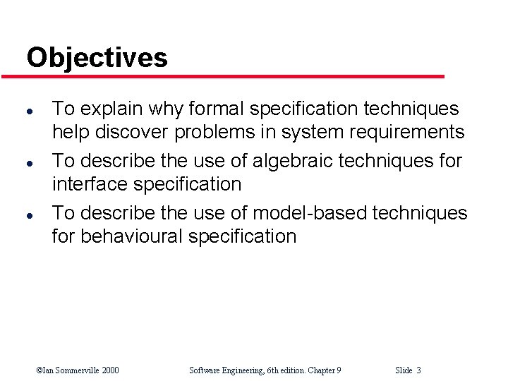 Objectives l l l To explain why formal specification techniques help discover problems in