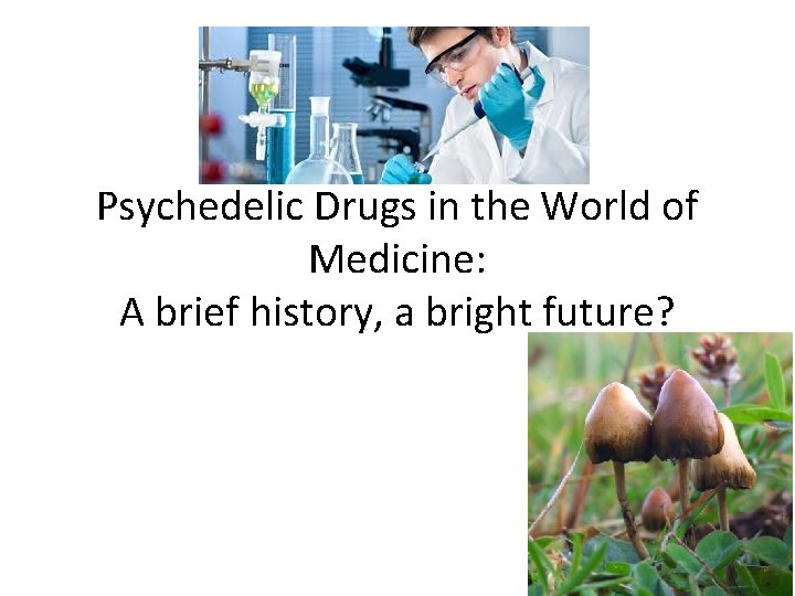 Psychedelic Drugs in the World of Medicine: A brief history, a bright future? 