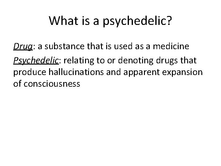 What is a psychedelic? Drug: a substance that is used as a medicine Psychedelic: