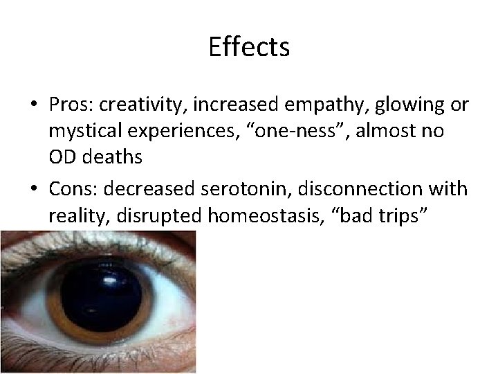 Effects • Pros: creativity, increased empathy, glowing or mystical experiences, “one-ness”, almost no OD