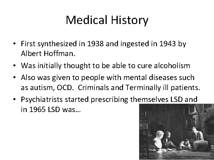 Medical History • First synthesized in 1938 and ingested in 1943 by Albert Hoffman.