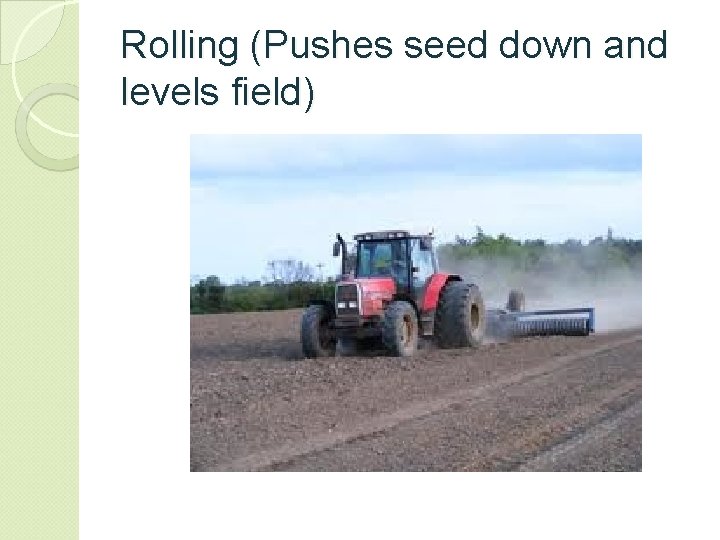 Rolling (Pushes seed down and levels field) 