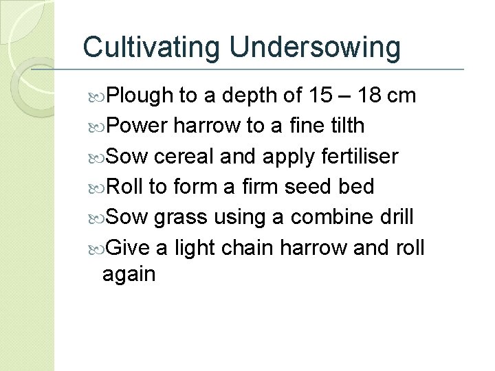 Cultivating Undersowing Plough to a depth of 15 – 18 cm Power harrow to
