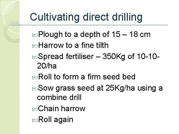 Cultivating direct drilling Plough to a depth of 15 – 18 cm Harrow to