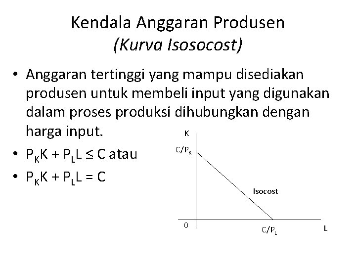 Kendala Anggaran Produsen (Kurva Isosocost) • Anggaran tertinggi yang mampu disediakan produsen untuk membeli Kendala Anggaran Produsen (Kurva Isosocost) • Anggaran tertinggi yang mampu disediakan produsen untuk membeli