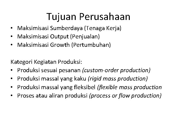 Tujuan Perusahaan • Maksimisasi Sumberdaya (Tenaga Kerja) • Maksimisasi Output (Penjualan) • Maksimisasi Growth Tujuan Perusahaan • Maksimisasi Sumberdaya (Tenaga Kerja) • Maksimisasi Output (Penjualan) • Maksimisasi Growth