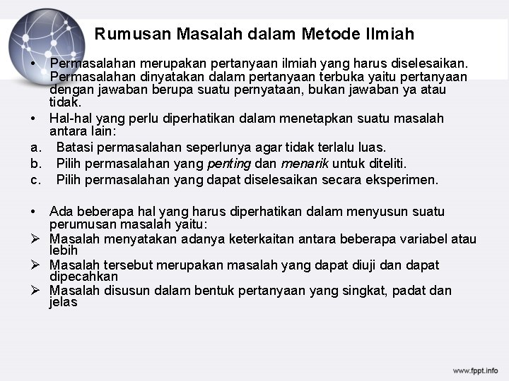 Rumusan Masalah dalam Metode Ilmiah • Permasalahan merupakan pertanyaan ilmiah yang harus diselesaikan. Permasalahan