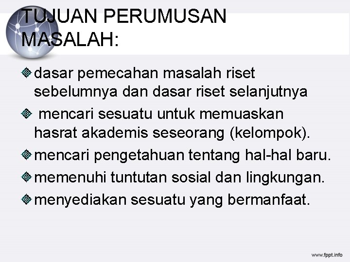 TUJUAN PERUMUSAN MASALAH: dasar pemecahan masalah riset sebelumnya dan dasar riset selanjutnya mencari sesuatu