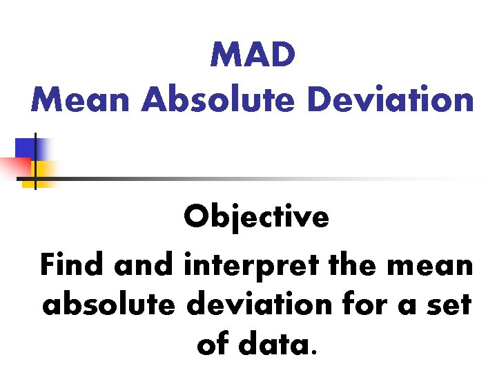 MAD Mean Absolute Deviation Objective Find and interpret the mean absolute deviation for a