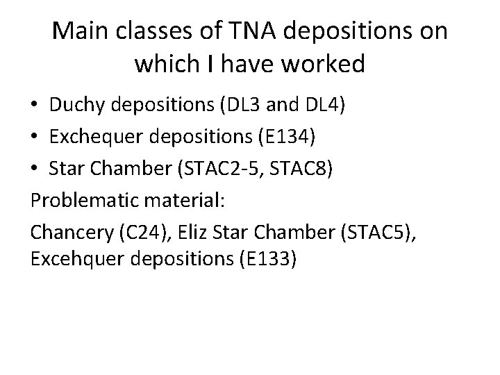 Main classes of TNA depositions on which I have worked • Duchy depositions (DL