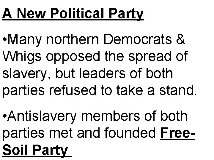 A New Political Party • Many northern Democrats & Whigs opposed the spread of