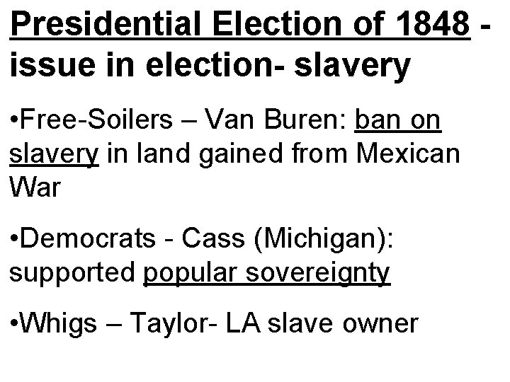 Presidential Election of 1848 issue in election- slavery • Free-Soilers – Van Buren: ban